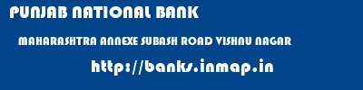PUNJAB NATIONAL BANK  MAHARASHTRA ANNEXE SUBASH ROAD VISHNU NAGAR    banks information 